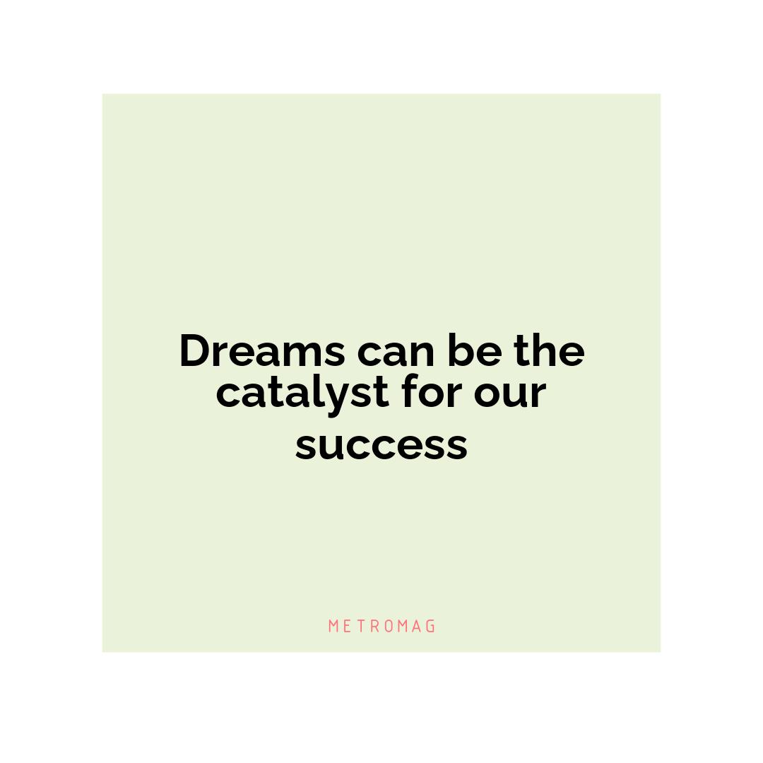 Dreams can be the catalyst for our success