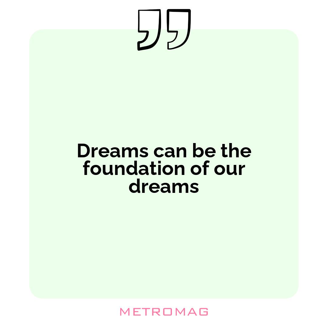 Dreams can be the foundation of our dreams