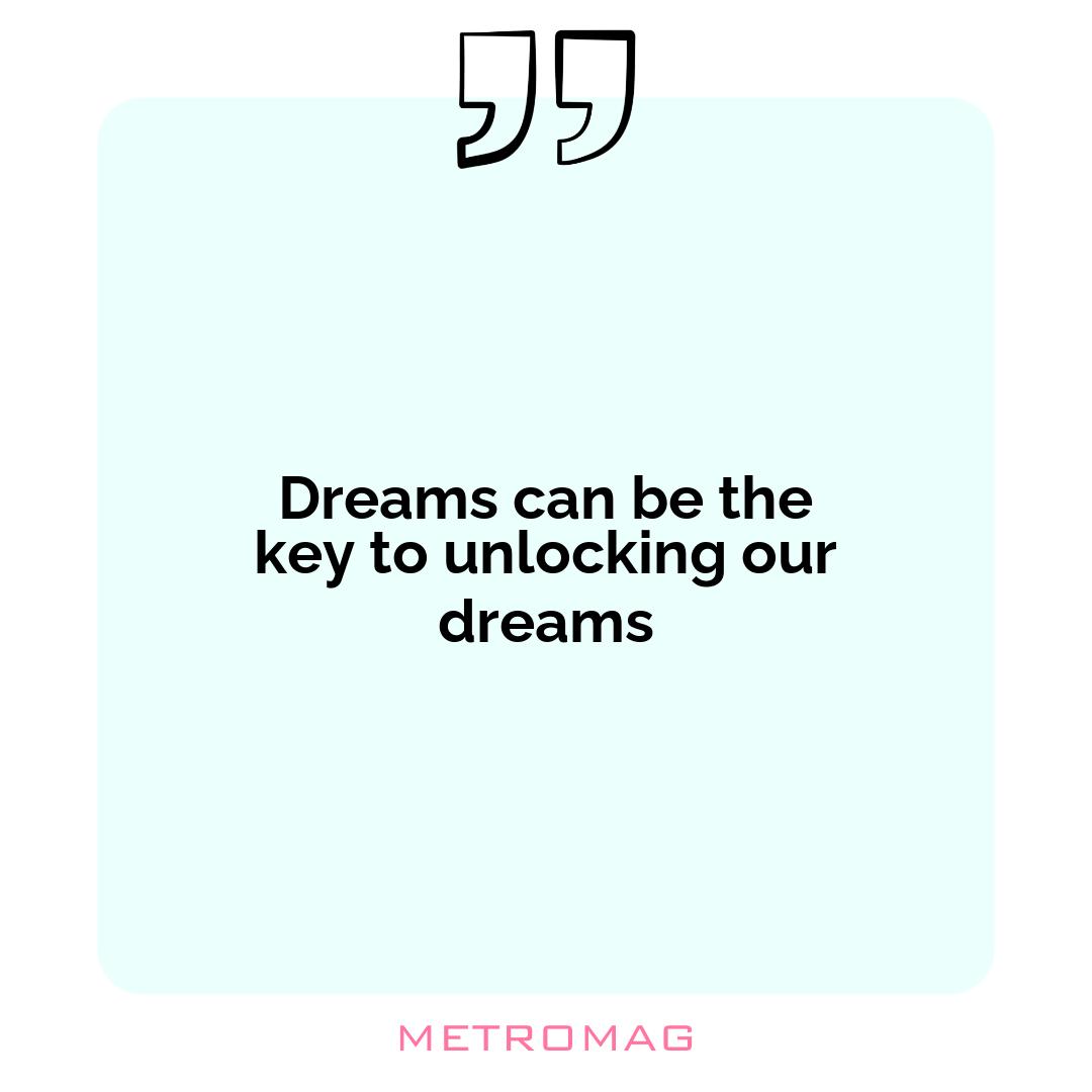Dreams can be the key to unlocking our dreams