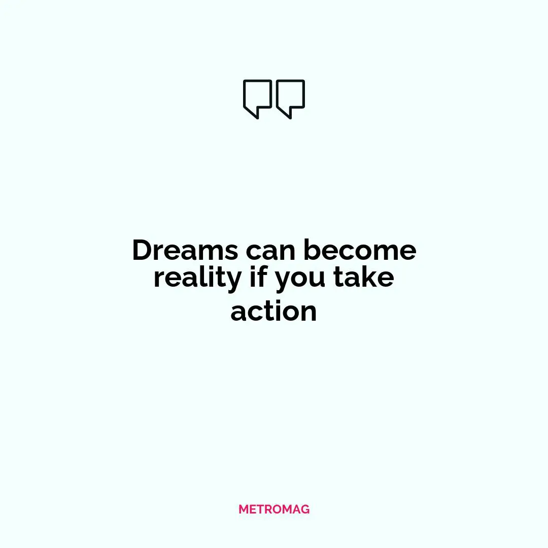 Dreams can become reality if you take action