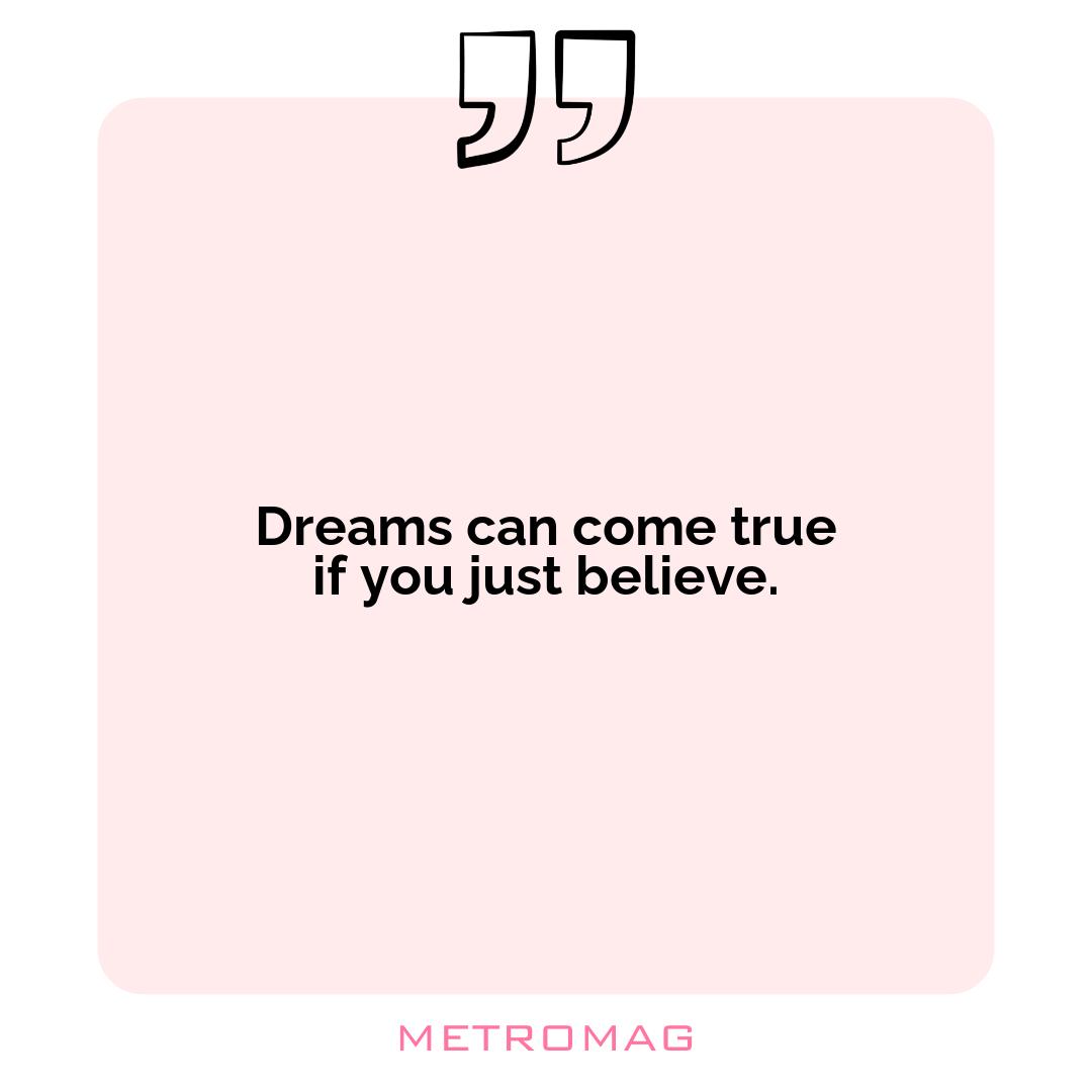 Dreams can come true if you just believe.