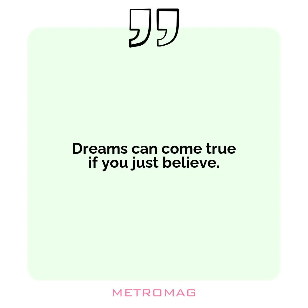 Dreams can come true if you just believe.
