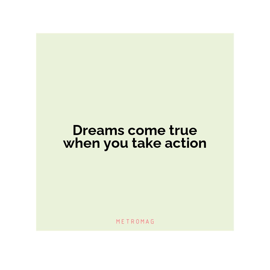 Dreams come true when you take action