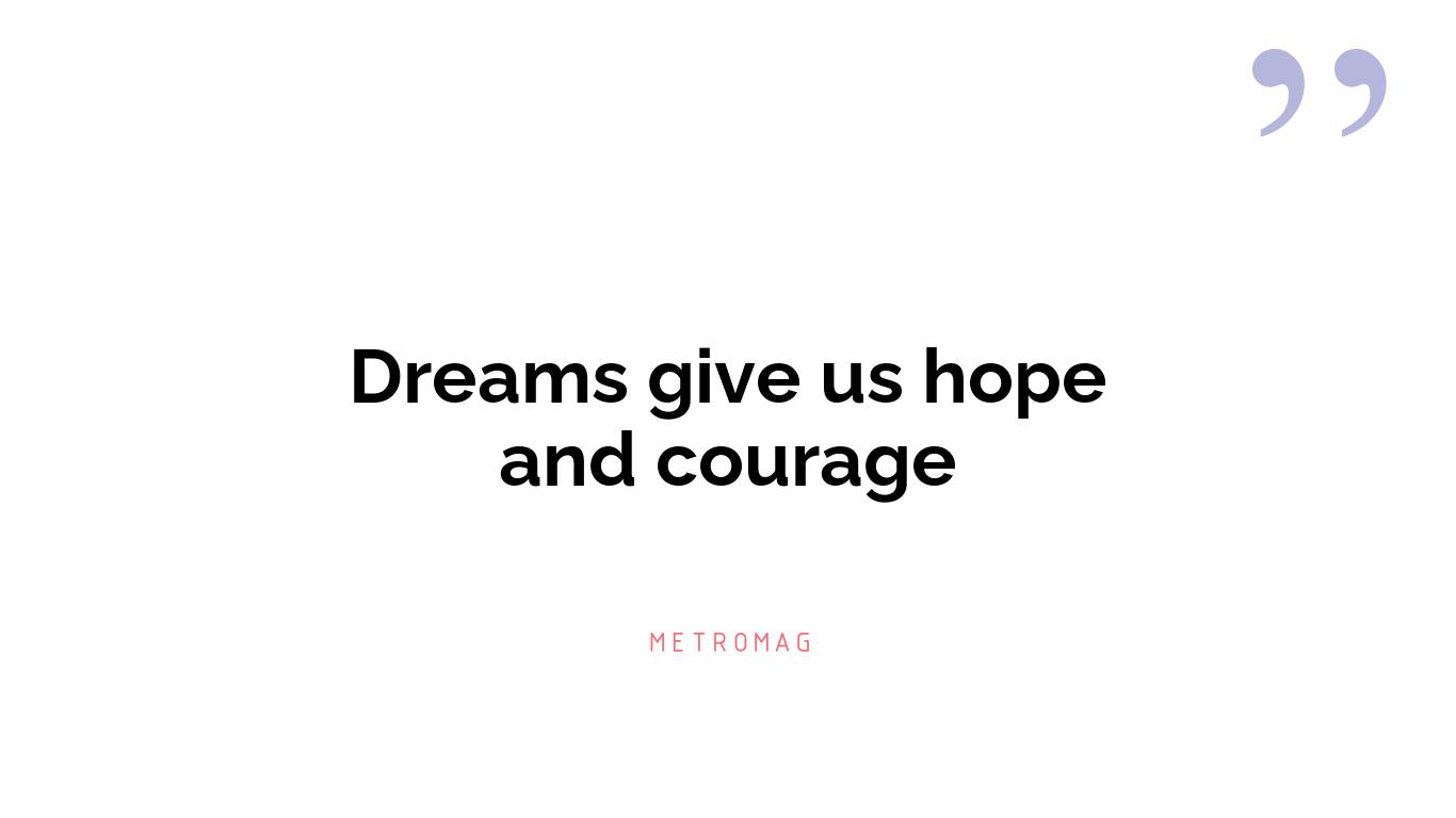 Dreams give us hope and courage