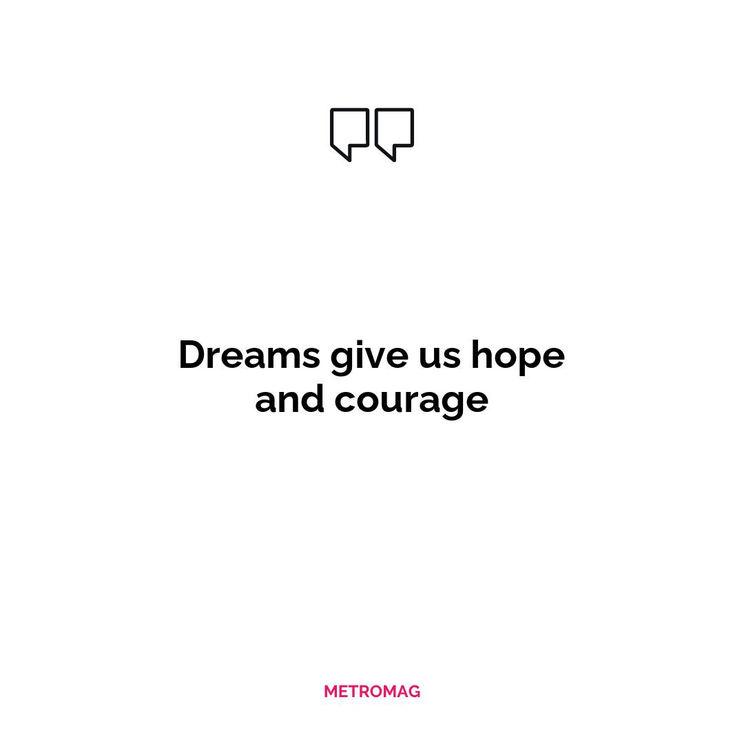 Dreams give us hope and courage