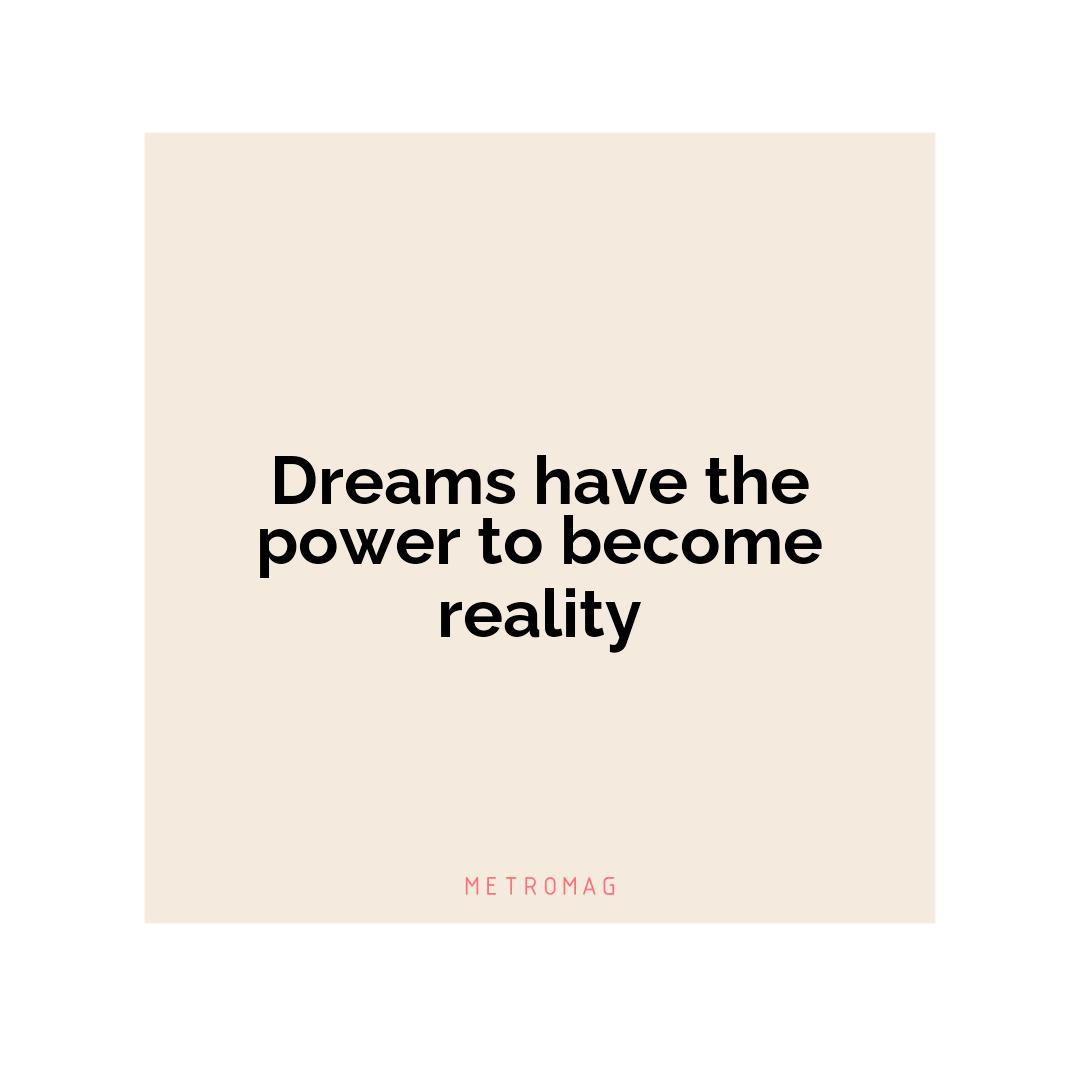 Dreams have the power to become reality