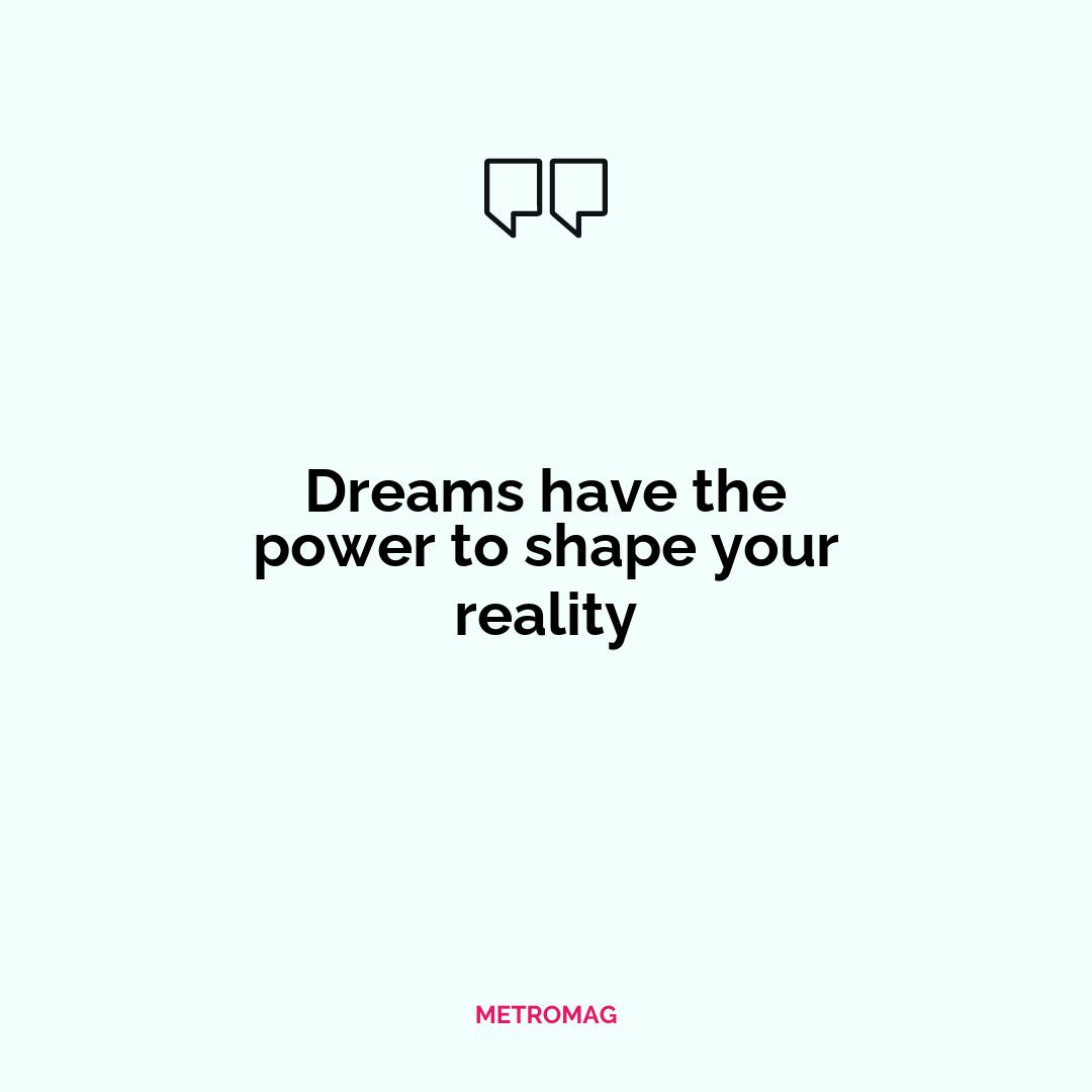 Dreams have the power to shape your reality