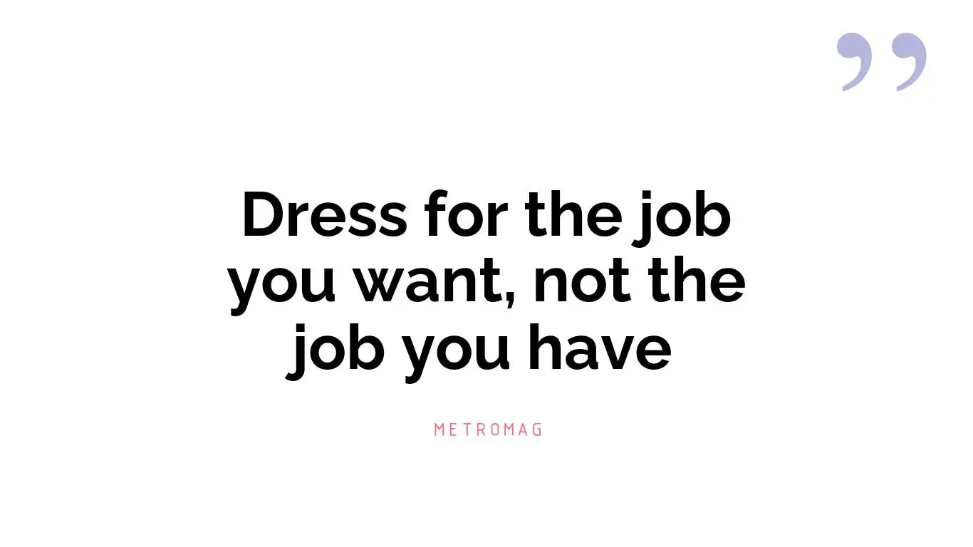 Dress for the job you want, not the job you have