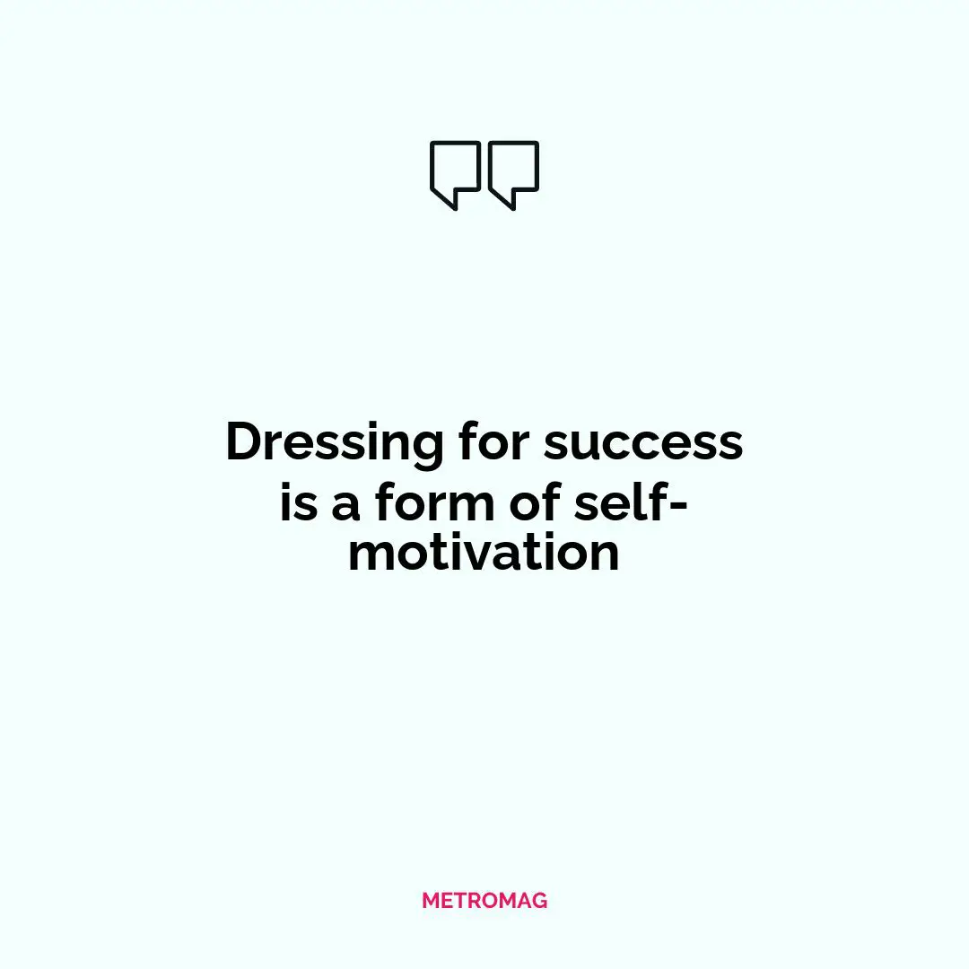 Dressing for success is a form of self-motivation