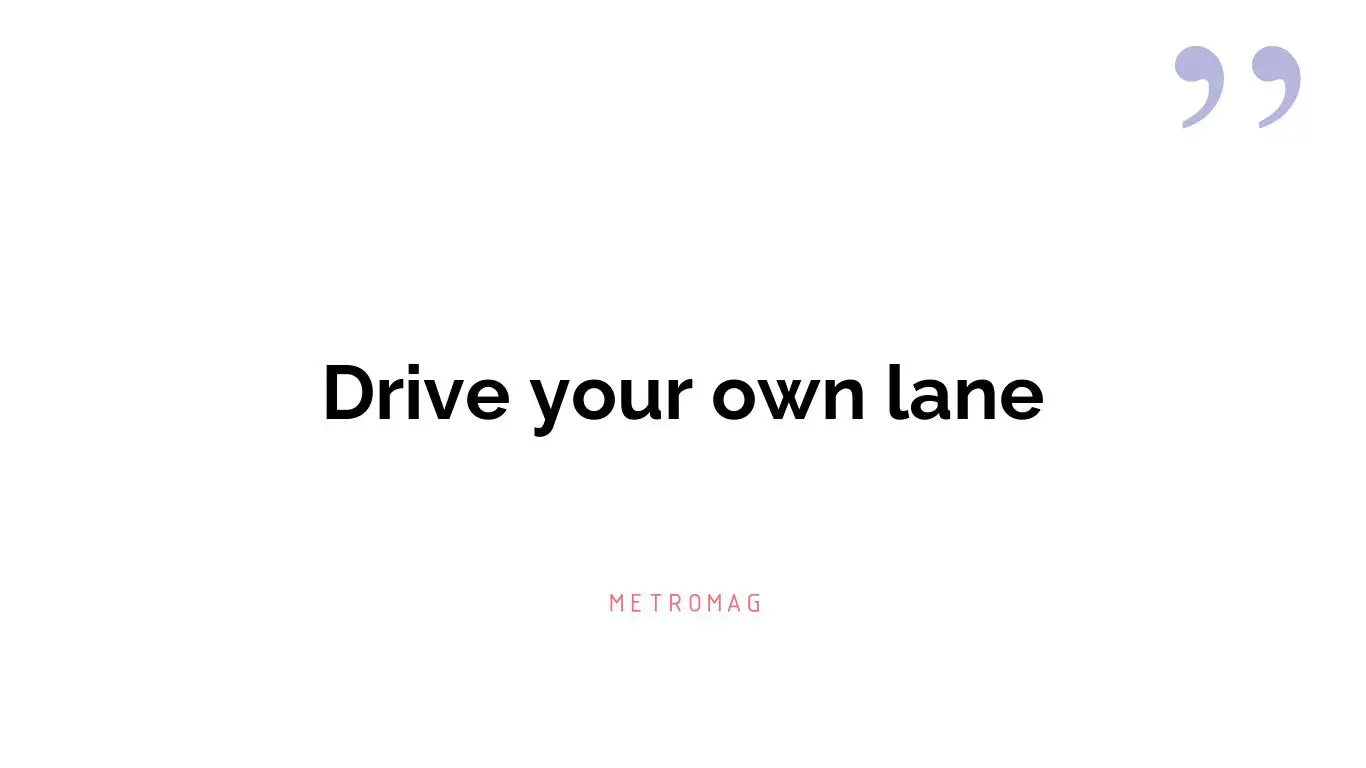 Drive your own lane