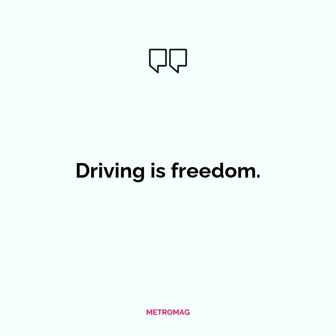 Driving is freedom.