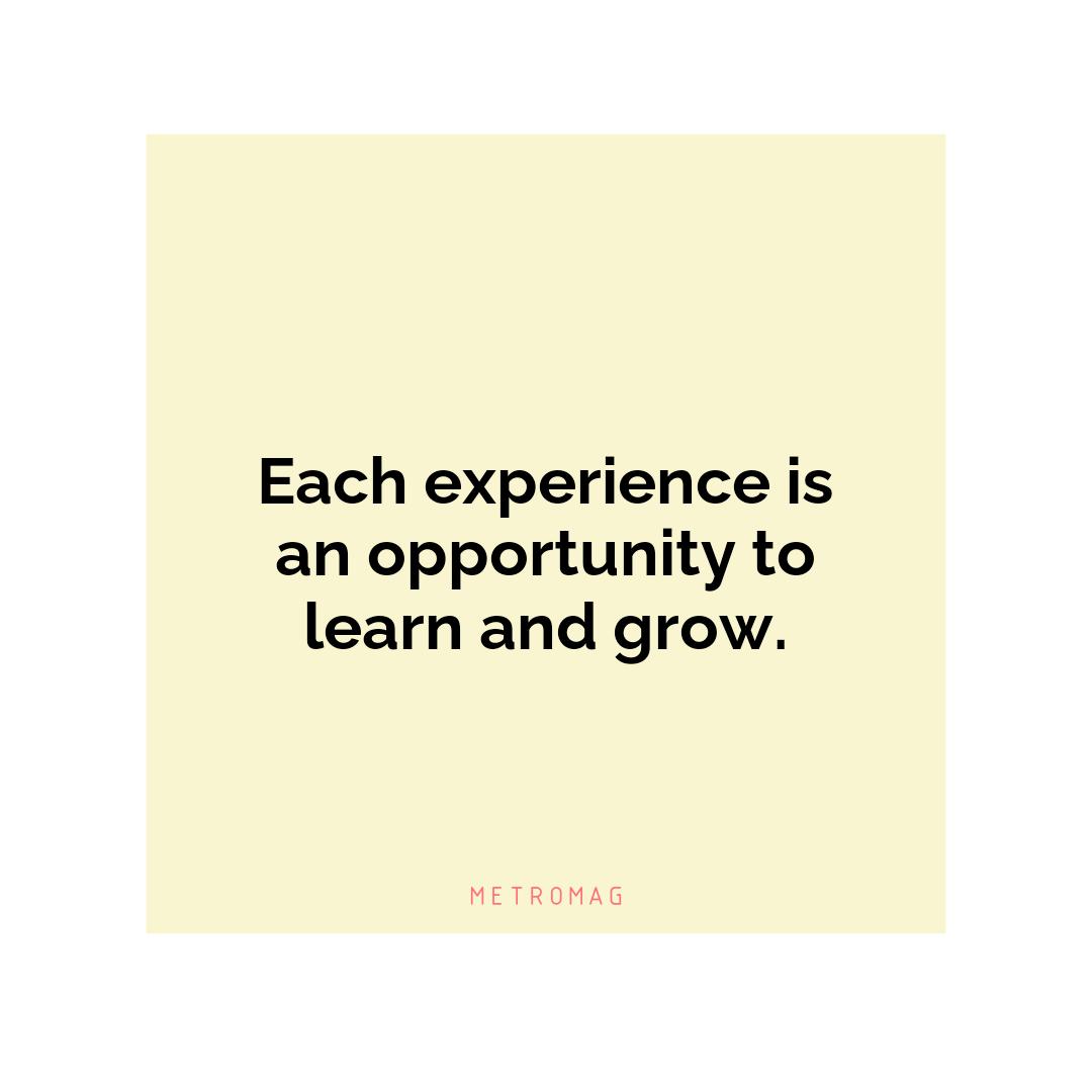Each experience is an opportunity to learn and grow.
