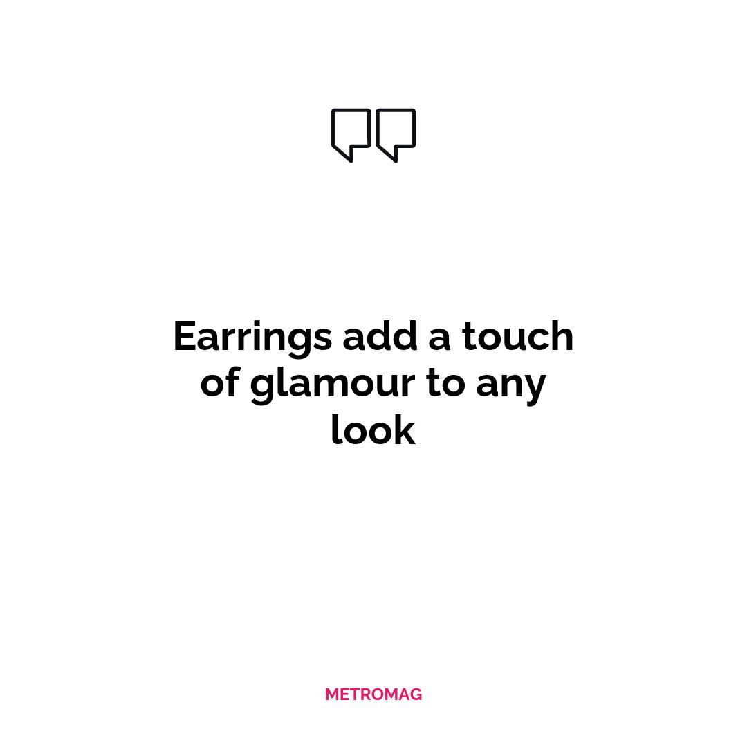 Earrings add a touch of glamour to any look