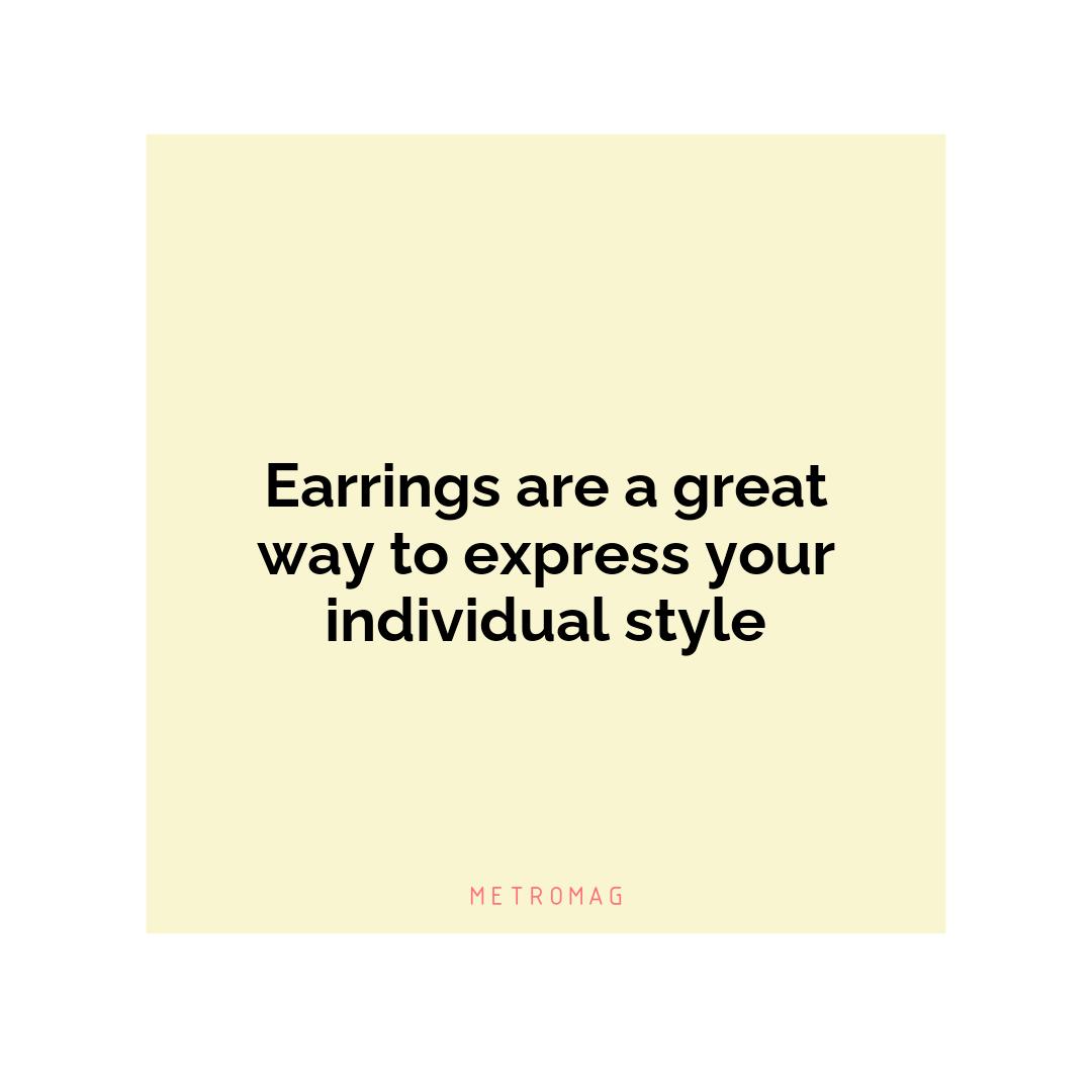 Earrings are a great way to express your individual style