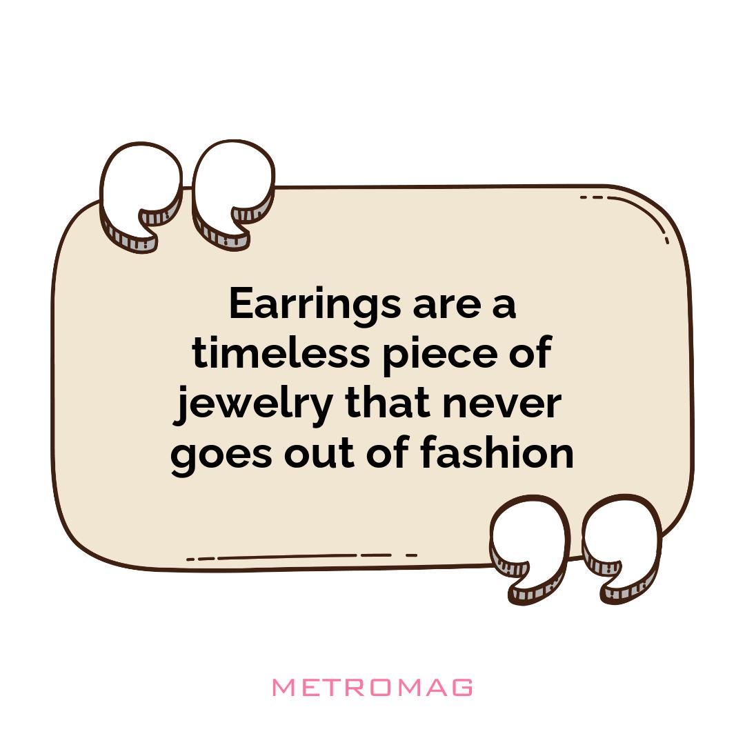 Earrings are a timeless piece of jewelry that never goes out of fashion