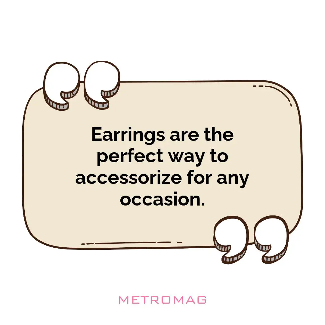 Earrings are the perfect way to accessorize for any occasion.