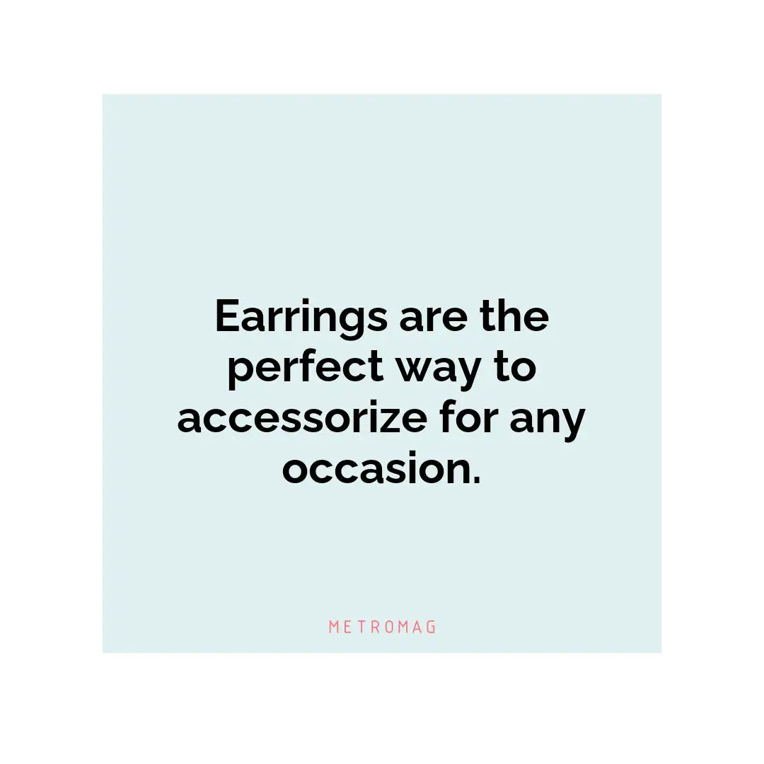 Earrings are the perfect way to accessorize for any occasion.