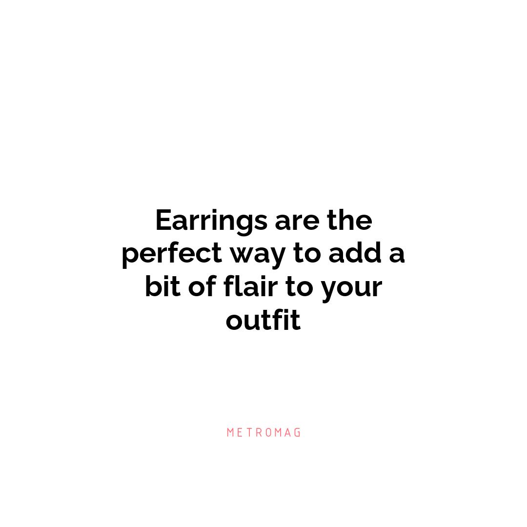 Earrings are the perfect way to add a bit of flair to your outfit