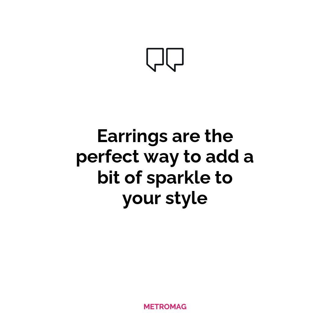 Earrings are the perfect way to add a bit of sparkle to your style
