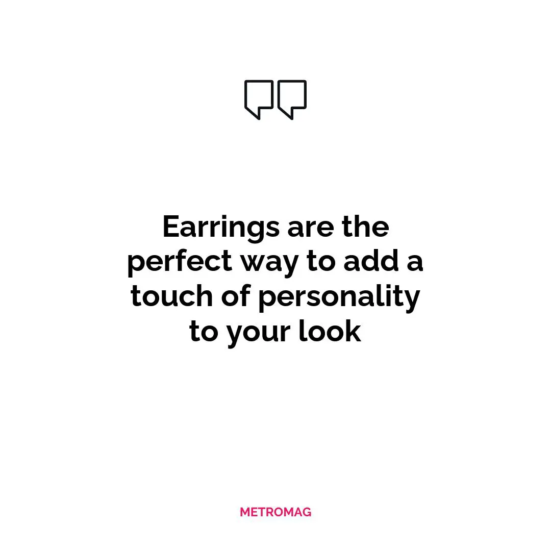 Earrings are the perfect way to add a touch of personality to your look