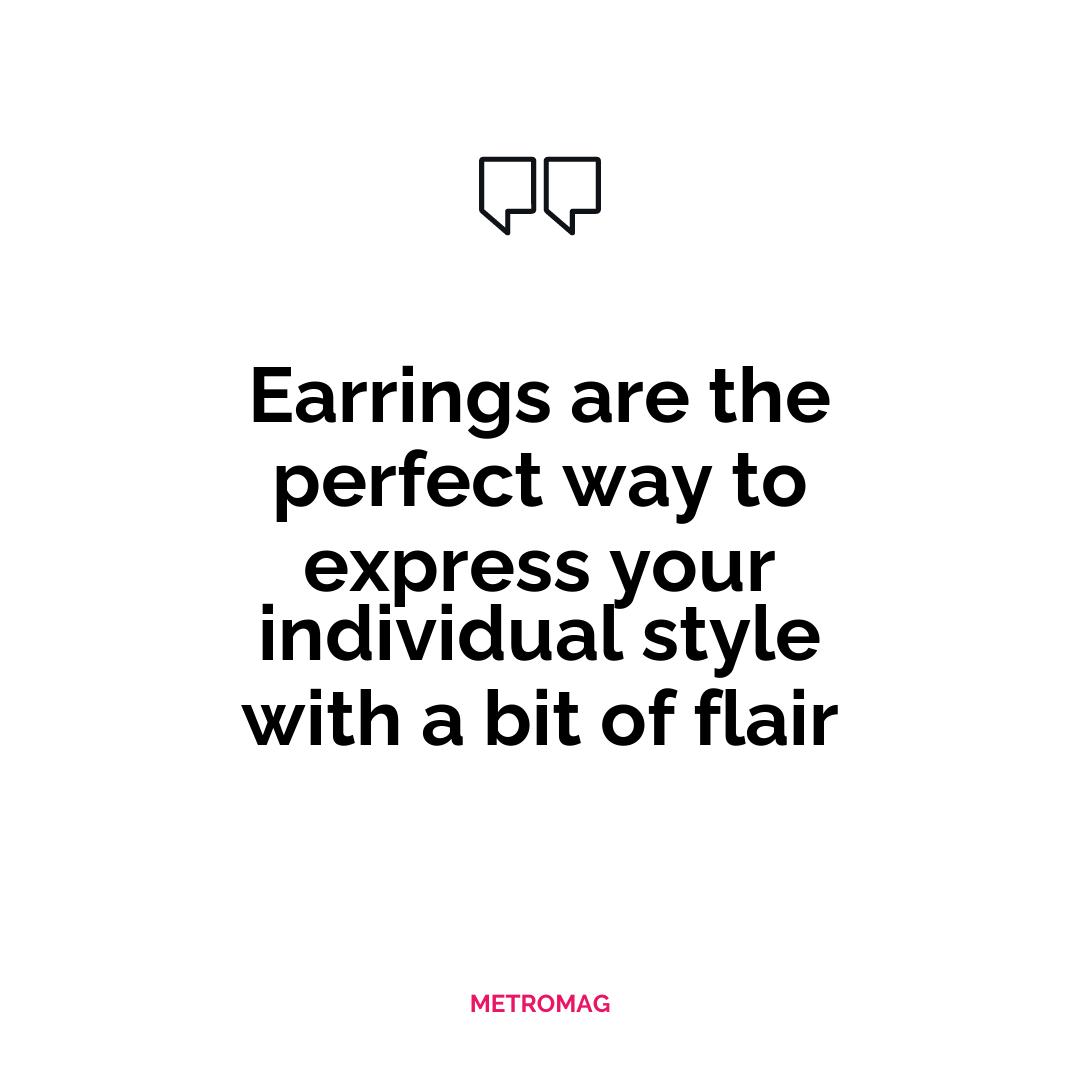 Earrings are the perfect way to express your individual style with a bit of flair