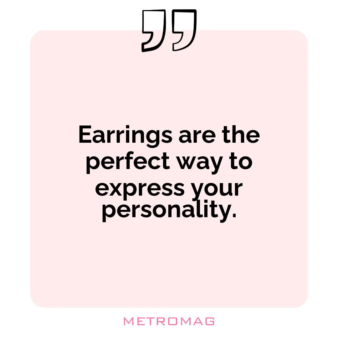 Earrings are the perfect way to express your personality.