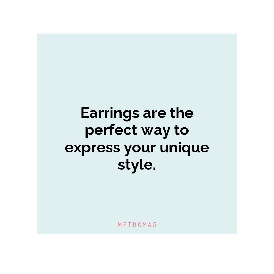 Earrings are the perfect way to express your unique style.