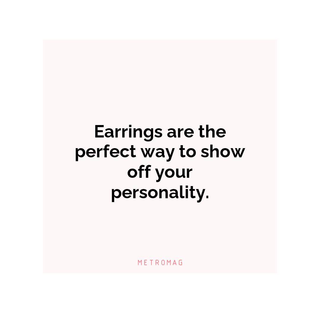 Earrings are the perfect way to show off your personality.