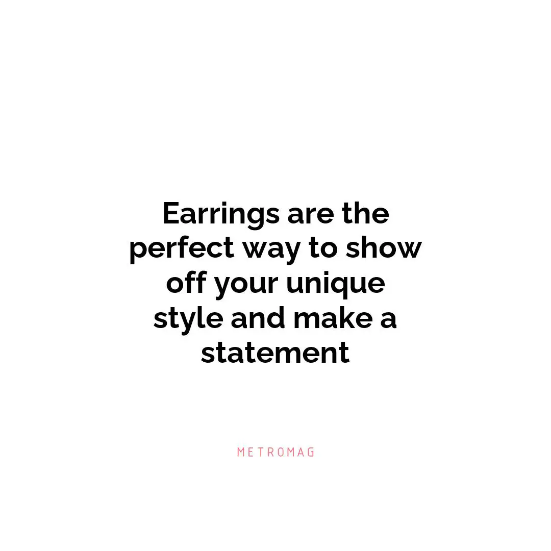 Earrings are the perfect way to show off your unique style and make a statement