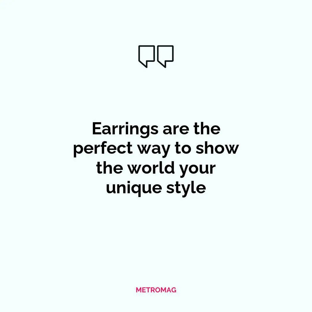 Earrings are the perfect way to show the world your unique style