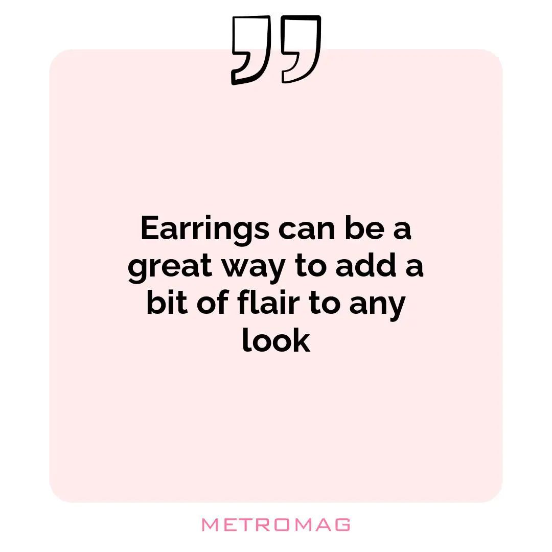 Earrings can be a great way to add a bit of flair to any look