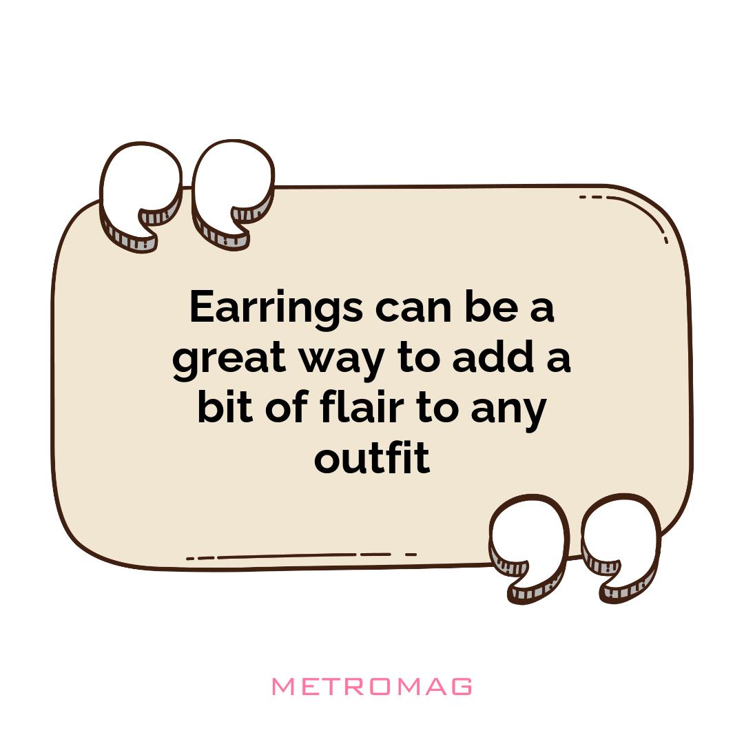 Earrings can be a great way to add a bit of flair to any outfit