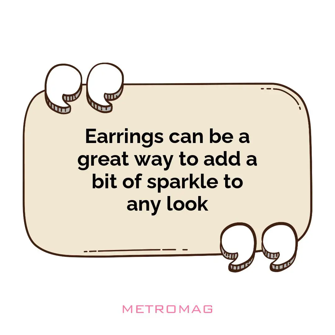 Earrings can be a great way to add a bit of sparkle to any look