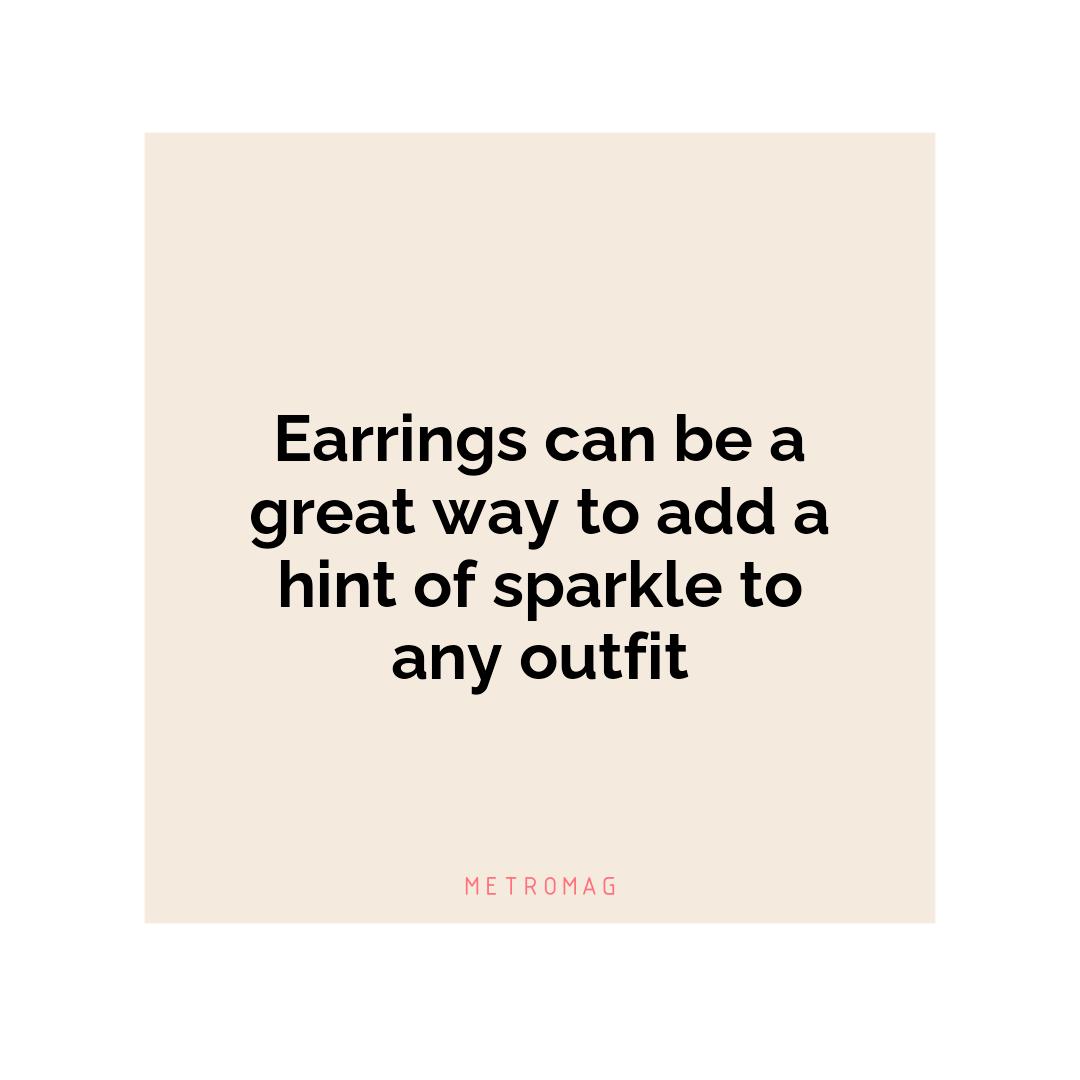 Earrings can be a great way to add a hint of sparkle to any outfit
