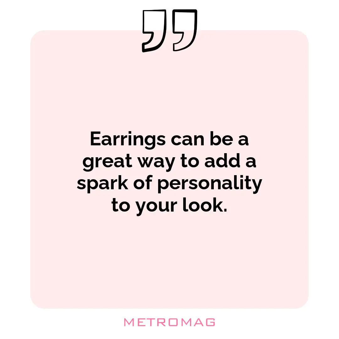 Earrings can be a great way to add a spark of personality to your look.