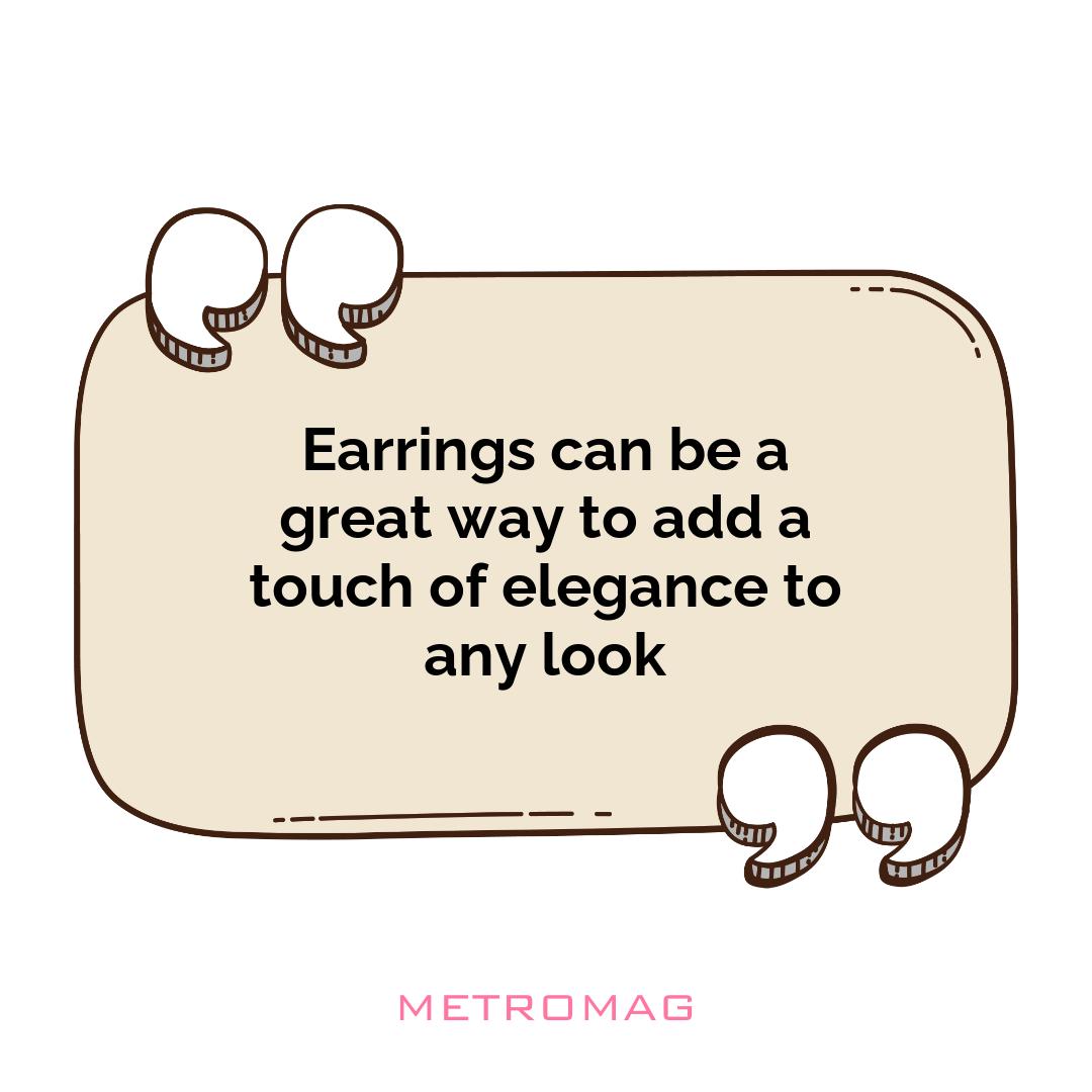 Earrings can be a great way to add a touch of elegance to any look