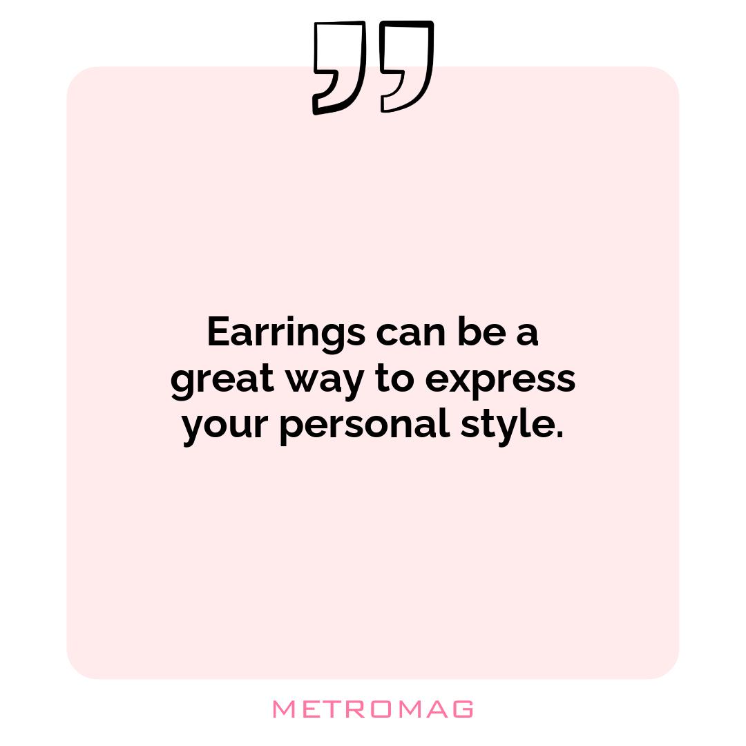 Earrings can be a great way to express your personal style.