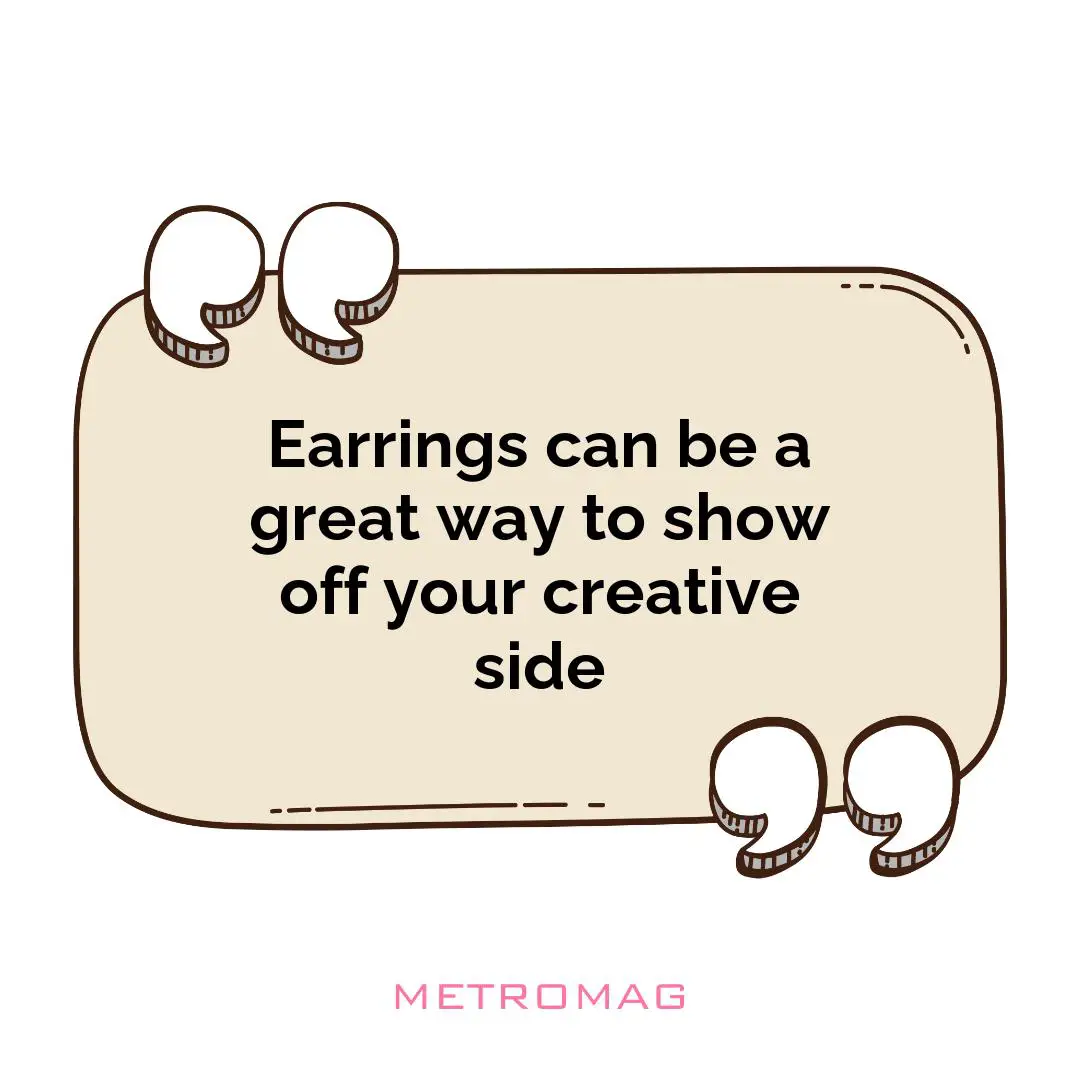 Earrings can be a great way to show off your creative side