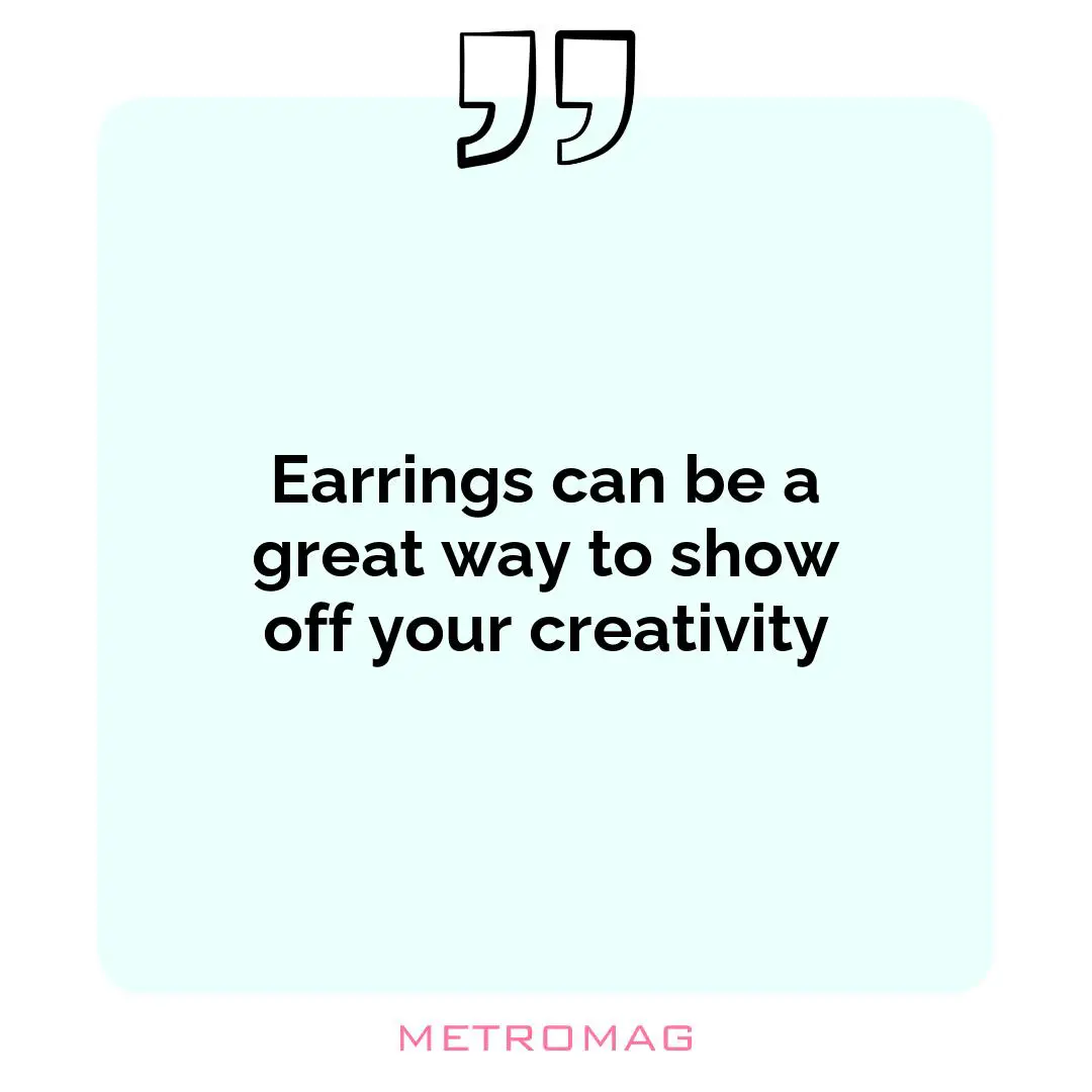 Earrings can be a great way to show off your creativity