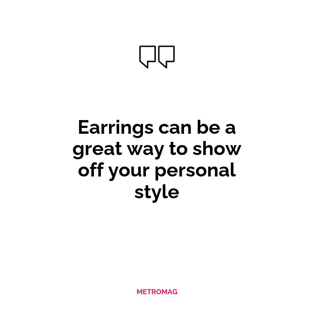 Earrings can be a great way to show off your personal style