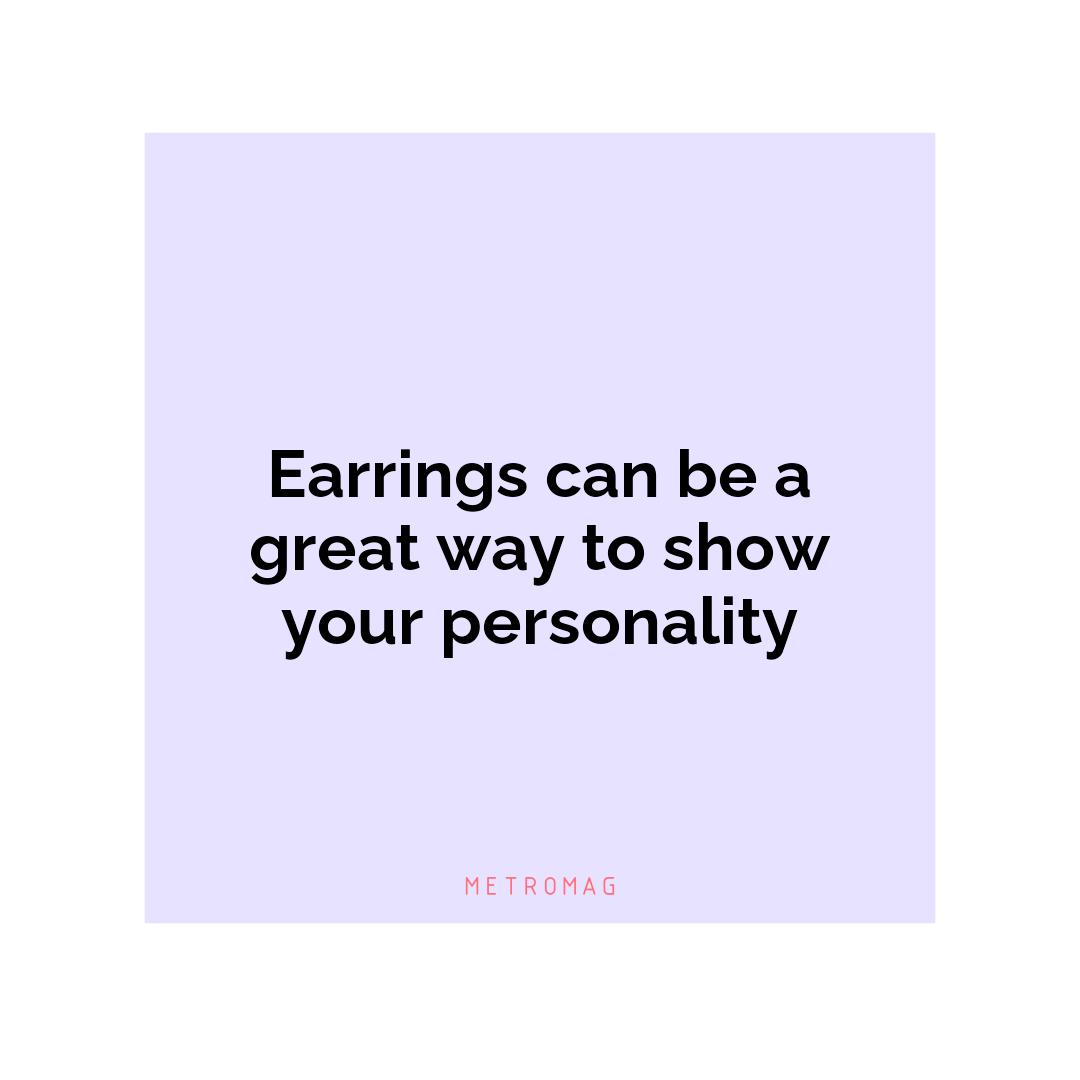 Earrings can be a great way to show your personality
