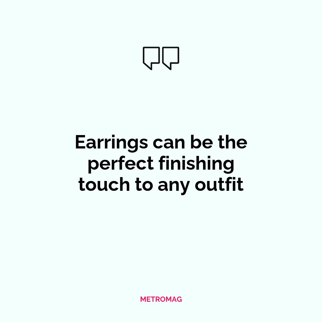 Earrings can be the perfect finishing touch to any outfit