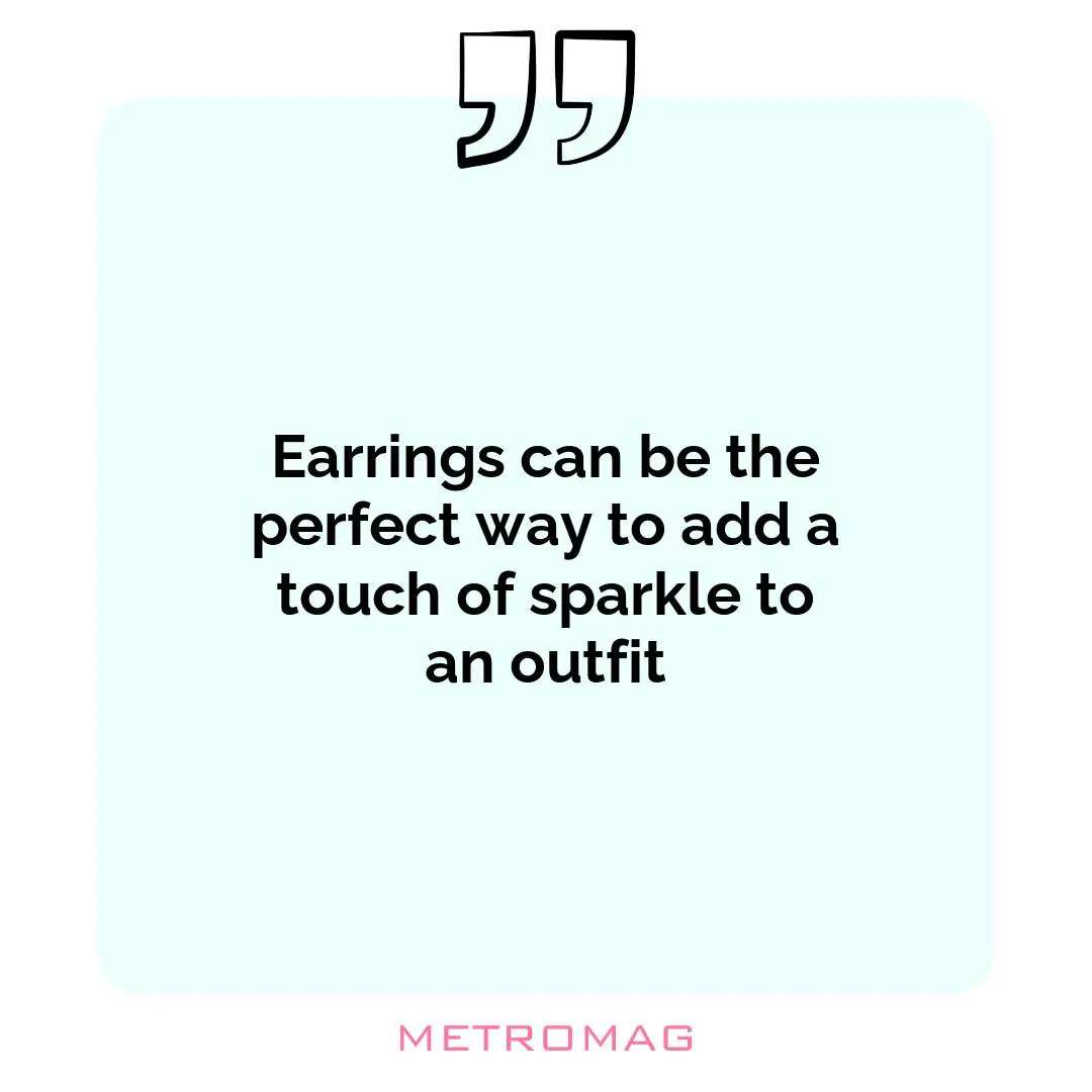 Earrings can be the perfect way to add a touch of sparkle to an outfit