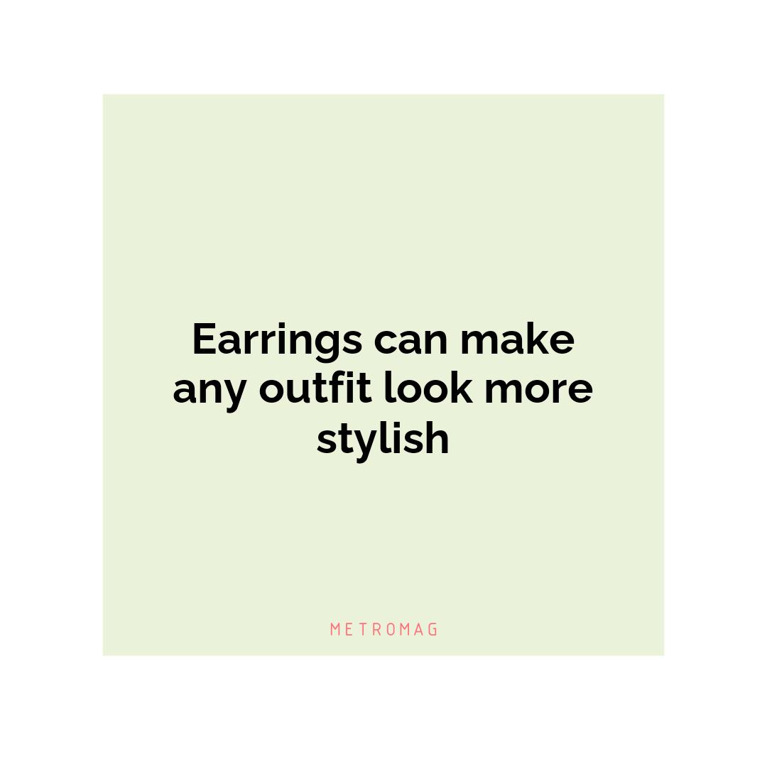 Earrings can make any outfit look more stylish