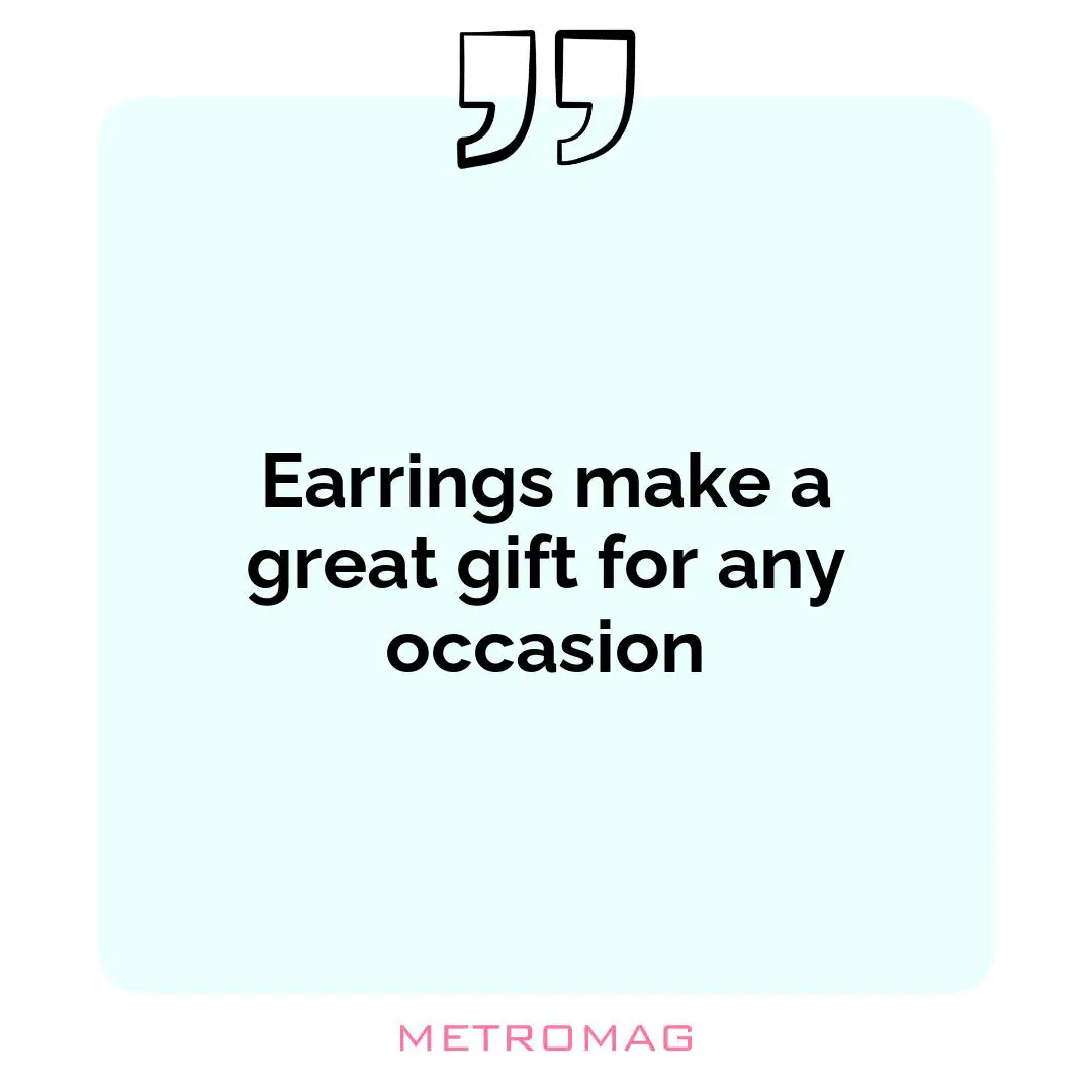 Earrings make a great gift for any occasion