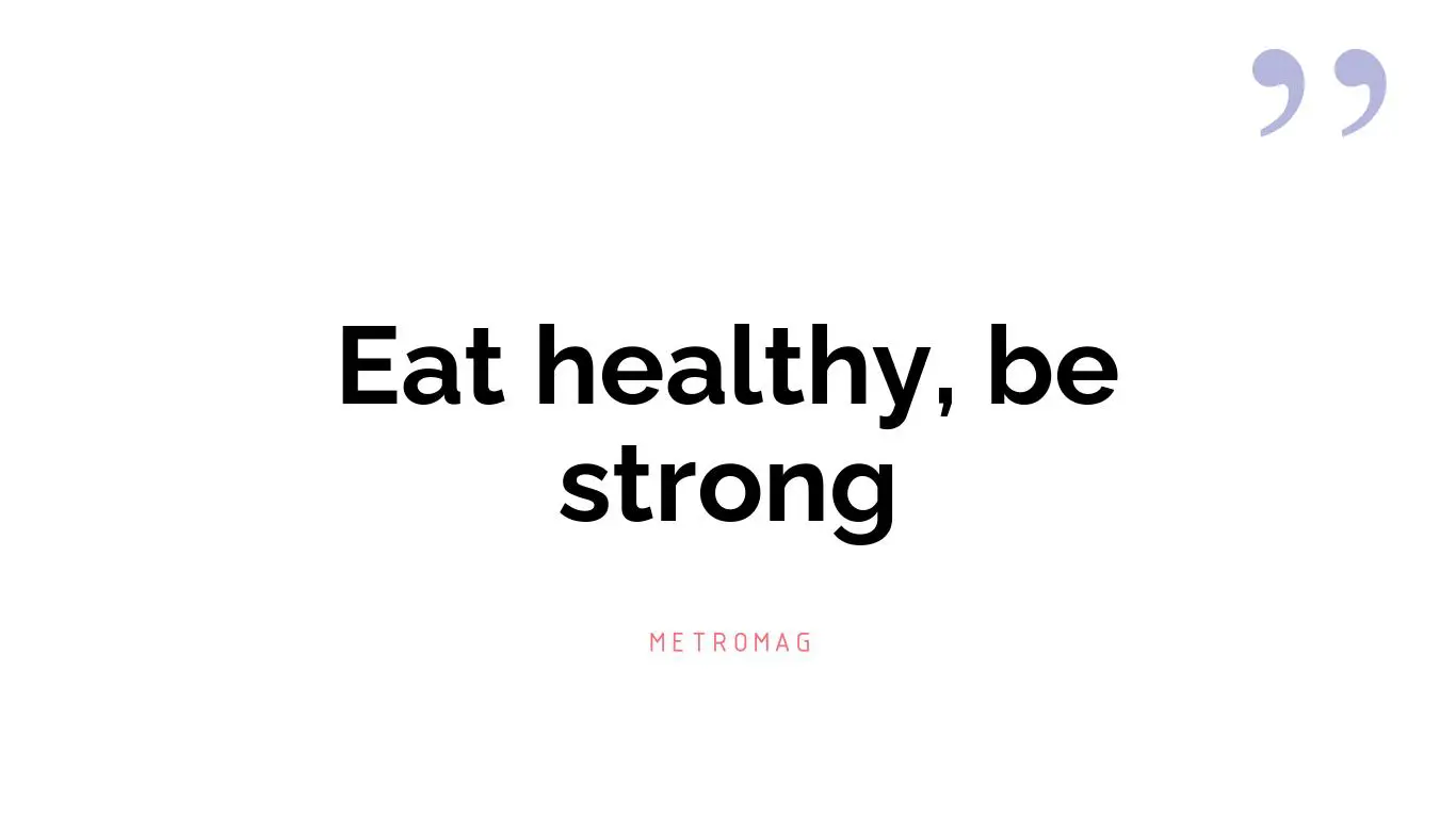 Eat healthy, be strong