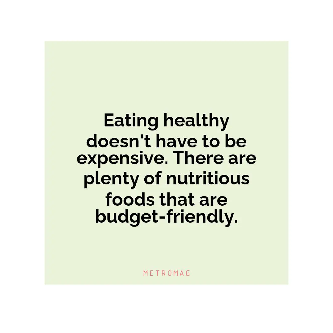 Eating healthy doesn't have to be expensive. There are plenty of nutritious foods that are budget-friendly.