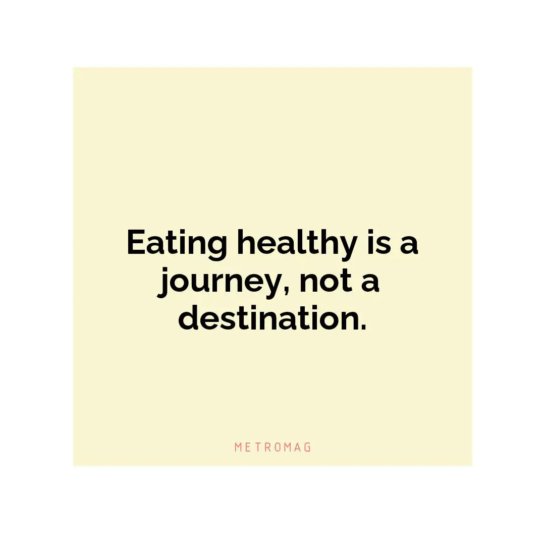 Eating healthy is a journey, not a destination.