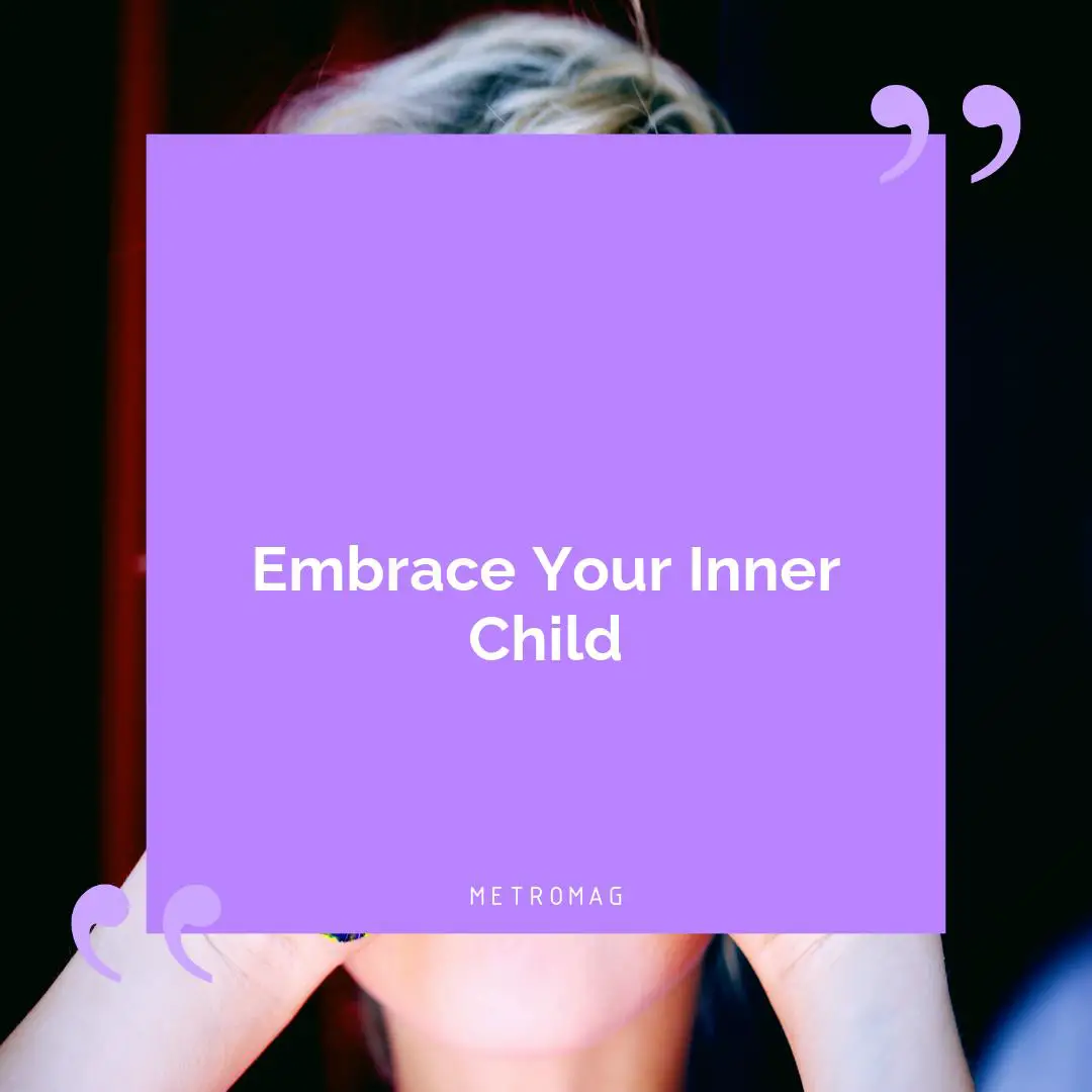 Embrace Your Inner Child