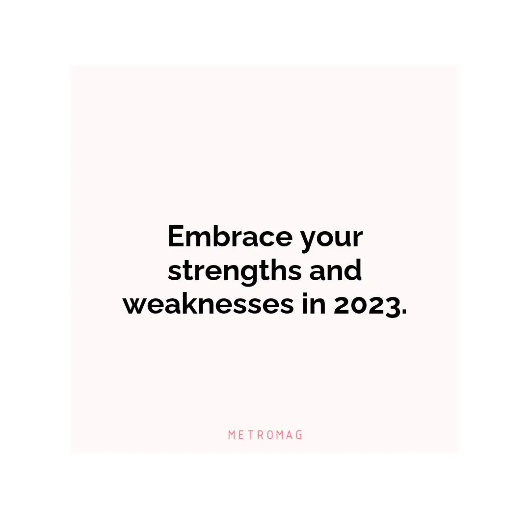 Embrace your strengths and weaknesses in 2023.